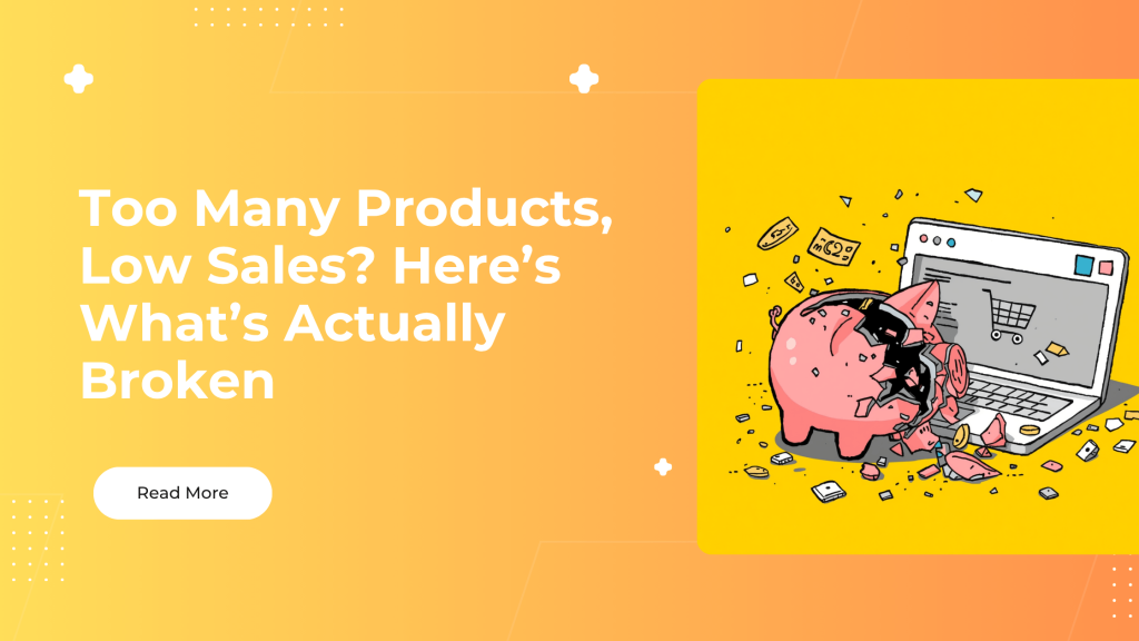 Too Many Products, Low Sales_ Here’s What’s Actually Broken