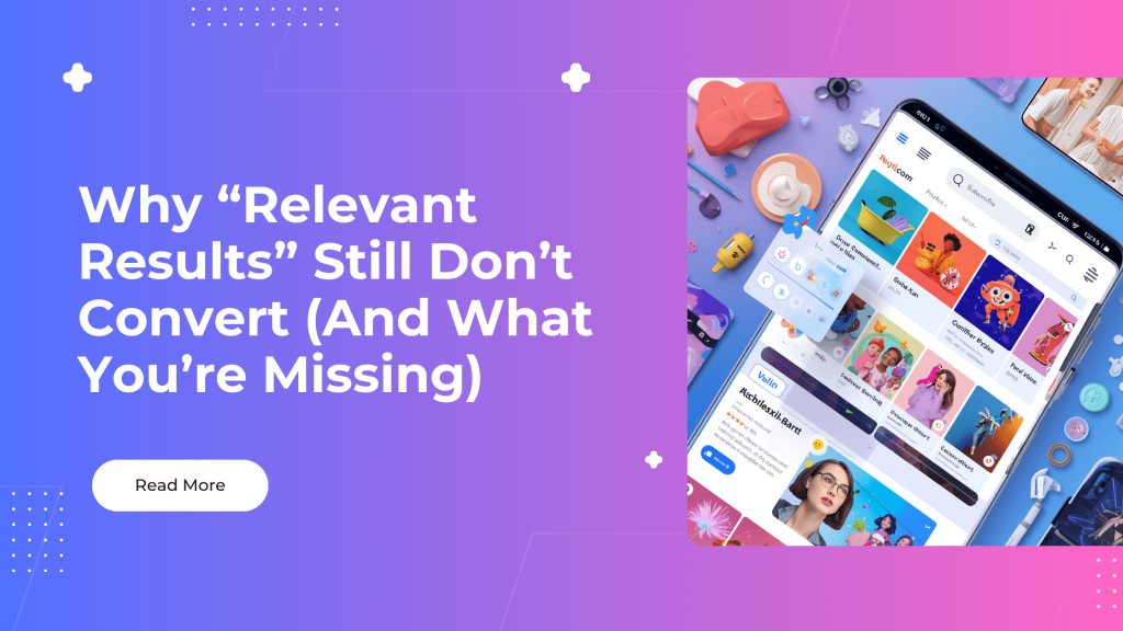Why “Relevant Results” Still Don’t Convert (And What You’re Missing)